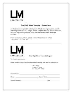 Final High School Transcript - Request form All students are required to submit proof of high school graduation prior to attending classes at LIM College. Please complete the form below and turn it into your high school 