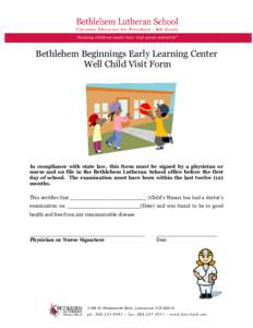 Bethlehem Beginnings Early Learning Center Well Child Visit Form In compliance with state law, this form must be signed by a physician or nurse and on file in the Bethlehem Lutheran School office before the first day of 