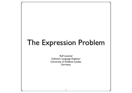 The Expression Problem Ralf Lämmel Software Language Engineer University of Koblenz-Landau Germany