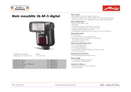 Metz mecablitz 36 AF-5 digital  Flash output • Max. guide no. 36 with ISO° and 85 mm • High number of flashes (e.g. 450 full flashes with alkaline-magnesium-batt.)) • Flash cycle time 0,3 – 5 sec. (depend