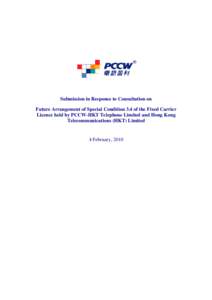 Submission in Response to Consultation on Future Arrangement of Special Condition 3.4 of the Fixed Carrier Licence held by PCCW-HKT Telephone Limited and Hong Kong Telecommunications (HKT) Limited  4 February, 2010