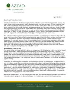 April 14, 2015 Dear Azzad Funds Shareholder, Volatility continued to rule the domestic equity markets in the first quarter. After losing ground in January, the major indices had a strong February. March saw early losses,