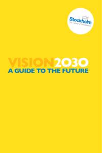 vision2O3O A GUIDE TO THE FUTURE The vision that moves us forward! Through Vision 2030, the City of Stockholm has clarified its long-term ambitions and aspirations.