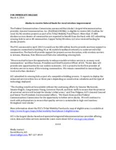 FOR	
  IMMEDIATE	
  RELEASE	
   March	
  4,	
  2014	
     Alaska	
  to	
  receive	
  federal	
  funds	
  for	
  rural	
  wireless	
  improvement	
  