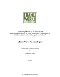 Conflicting Models of Mind in Mind: Mapping the Gaps Between the Expert and the Public Understandings of Child Mental Health as Part of Strategic Frame Analysis™ A FrameWorks Research Report