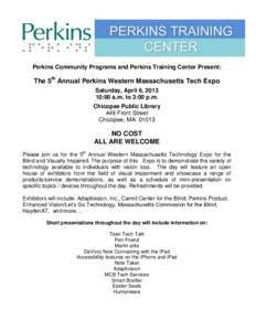 Perkins Community Programs and Perkins Training Center Present:  The 5th Annual Perkins Western Massachusetts Tech Expo Saturday, April 6, [removed]:00 a.m. to 3:00 p.m. Chicopee Public Library