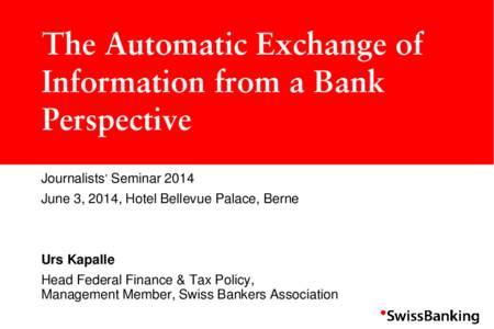 The Automatic Exchange of Information from a Bank Perspective Journalists’ Seminar[removed]June 3, 2014, Hotel Bellevue Palace, Berne