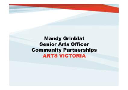 Mandy Grinblat Senior Arts Officer Community Partnerships ARTS VICTORIA  Context: