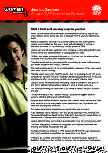 Jessica Gardiner – 2nd year TAFE Apprentice Plumber Start a trade and you may surprise yourself At first Jessica wasn’t sure if starting an apprenticeship in plumbing was the best choice of trade for her so her plan 