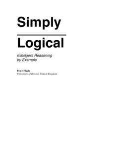 Simply Logical Intelligent Reasoning by Example Peter Flach University of Bristol, United Kingdom