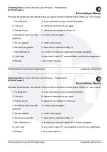 Teaching Point: Formal & Informal Letter Phrases – Phrase Match IH World Level: 6 Re-make the sentences, then decide if they are used in formal or informal letters. Write F or I next to each. 1. I’m really sorry