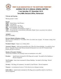 PONY CLUB ASSOCIATION OF THE NORTHERN TERRITORY AGENDA FOR 2010 ANNUAL GENERAL MEETING 11am Saturday 27th November 2010 Terry Mills Electoral Office, Palmerston Welcome and Opening Meeting opened 11.20am