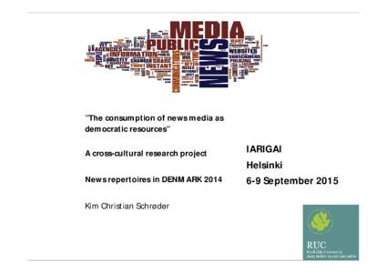 ”The consumption of news media as democratic resources” A cross-cultural research project News repertoires in DENMARK 2014 Kim Christian Schrøder