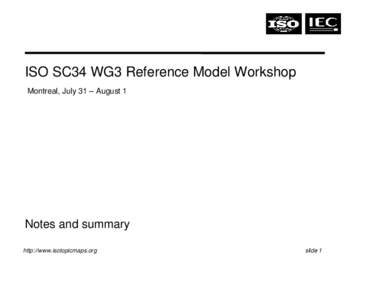 ISO SC34 WG3 Reference Model Workshop Montreal, July 31 – August 1 Notes and summary http://www.isotopicmaps.org