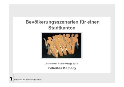 Bevölkerungsszenarien für einen Stadtkanton Schweizer Statistiktage[removed]Felicitas Kemeny
