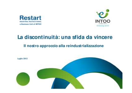 La discontinuità: una sfida da vincere Il nostro approccio alla reindustrializzazione Luglio 2012 www.gigroup.eu