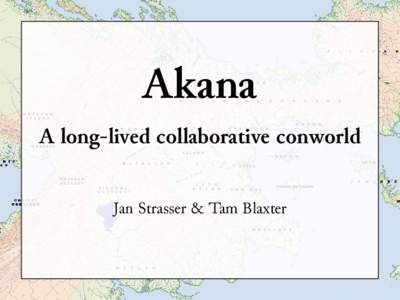 Akana A long-lived collaborative conworld Jan Strasser & Tam Blaxter The Reconstruction Game Step 1: