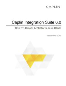 Caplin Integration Suite 6.0 How To Create A Platform Java Blade December 2012 Caplin Integration Suite 6.0 How To Create A Platform Java Blade