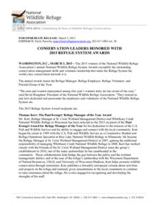 FOR IMMEDIATE RELEASE: March 3, 2015 CONTACT: Emily Paciolla, [removed], [removed]ext. 20 CONSERVATION LEADERS HONORED WITH 2015 REFUGE SYSTEM AWARDS WASHINGTON, D.C., MARCH 3, 2015 – The 2015