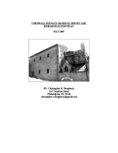 CORNWALL FURNACE ARCHIVAL SURVEY AND RESEARCH ACTION PLAN JULY 2007 BY: Christopher R. Dougherty 2117 Naudain Street