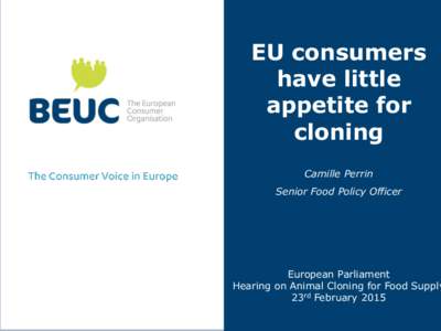 EU consumers have little appetite for cloning Camille Perrin Senior Food Policy Officer