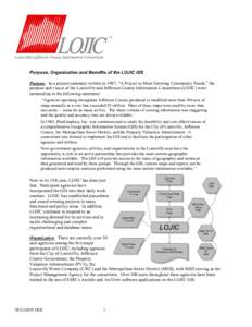 Purpose, Organization and Benefits of the LOJIC GIS Purpose. In a project summary written in 1987, “A Project to Meet Growing Community Needs,” the purpose and vision of the Louisville and Jefferson County Informatio