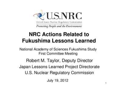 NRC Actions Related to Fukushima Lessons Learned National Academy of Sciences Fukushima Study First Committee Meeting  Robert M. Taylor, Deputy Director