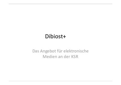 Dibiost+ Das Angebot für elektronische Medien an der KSR Einstieg ins Angebot NZZ und einige