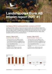 Landshypotek Bank AB Interim report 2017 #1 January – Marchcompared with corresponding year-earlier period) Liza Nyberg, CEO of Landshypotek Bank, comments on Q1 2017: Landshypotek Bank continues to improve its 