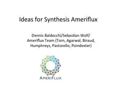 Ideas	
  for	
  Synthesis	
  Ameriﬂux	
   Dennis	
  Baldocchi/Sebas;an	
  Wolf/ Ameriﬂux	
  Team	
  (Torn,	
  Agarwal,	
  Biraud,	
   Humphreys,	
  Pastorello,	
  Poindexter)	
    What	
  Has	
  Been