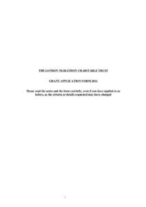 THE LONDON MARATHON CHARITABLE TRUST GRANT APPLICATION FORM 2014 Please read the notes and the form carefully, even if you have applied to us before, as the criteria or details requested may have changed  1