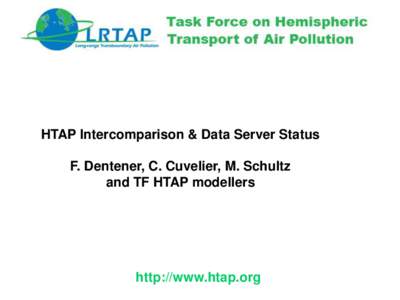 HTAP Intercomparison & Data Server Status F. Dentener, C. Cuvelier, M. Schultz and TF HTAP modellers http://www.htap.org