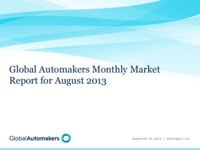 Global Automakers Monthly Market Report for August 2013 September 16, 2013 | Washington, D.C.  August 2013