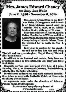 Mrs. James Edward Chaney nee Betty Jean Waite June 11, [removed]November 6, 2014 Mrs. James Edward Chaney, nee Betty Jean Waite of Georgetown and formerly of Fredericksburg, passed away on