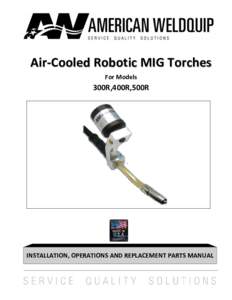 Air-Cooled Robotic MIG Torches For Models 300R,400R,500R  INSTALLATION, OPERATIONS AND REPLACEMENT PARTS MANUAL