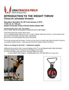 INTRODUCTION TO THE WEIGHT THROW Clinics for scholastic throwers Saturdays, December 20, 2014 and January 3, :00 a.m. to 1:00 p.m. Boston University Track & Tennis Faclity, Boston MA Presented by USA Track & Field