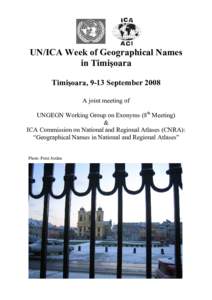 UN/ICA Week of Geographical Names in Timişoara Timişoara, 9-13 September 2008 A joint meeting of UNGEGN Working Group on Exonyms (8th Meeting) &