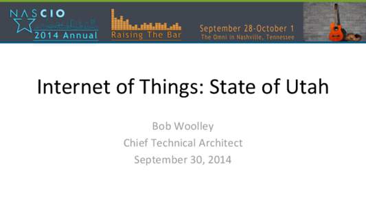 Internet of Things: State of Utah Bob Woolley Chief Technical Architect September 30, 2014  Thousands of environment, traffic, health monitoring, and control sensors