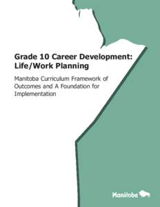 Grade 10 Career Development: Life/Work Planning Manitoba Curriculum Framework of Outcomes and A Foundation for Implementation