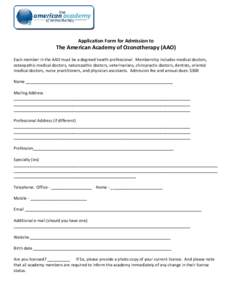 Application Form for Admission to  The American Academy of Ozonotherapy (AAO) Each member in the AAO must be a degreed health professional. Membership includes medical doctors, osteopathic medical doctors, naturopathic d