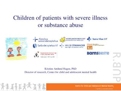 Children of patients with severe illness or substance abuse Kristine Amlund Hagen, PhD Director of research, Center for child and adolescent mental health
