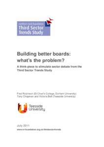 Building better boards: what’s the problem? A think-piece to stimulate sector debate from the Third Sector Trends Study  Fred Robinson (St Chad’s College, Durham University)