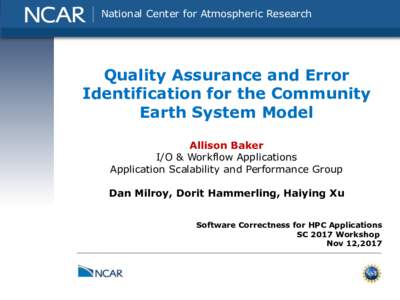 National Center for Atmospheric Research  Quality Assurance and Error Identification for the Community Earth System Model Allison Baker