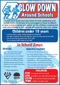 SLOW DOWN Around Schools School zone times are busy times for both pedestrian and vehicle traffic. All drivers are encouraged to travel at 40km/h or less in school zones and watch out for children crossing the
