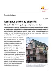 Pressemitteilung 27. Juli 2016 Schritt für Schritt zu EnerPHit Mit dem EnerPHit-Sanierungsplan sparen Eigentümer bares Geld Darmstadt. Viele Hausbesitzer gehen die Sanierung ihres Hauses schrittweise an. Damit