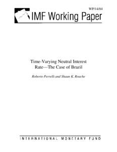 Time-Varying Neutral Interest Rate—The Case of Brazil; by Roberto Perrelli and Shaun K. Roache; IMF Working Paper No[removed]; May 2014