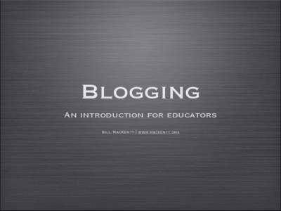 Blogging An introduction for educators Bill MacKenty | www.mackenty.org