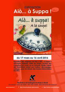 EXPOSITION  Aiò... à Suppa ! du 17 mars au 16 avril 2016 Exposition des originaux du livre « Aiò... à Suppa »