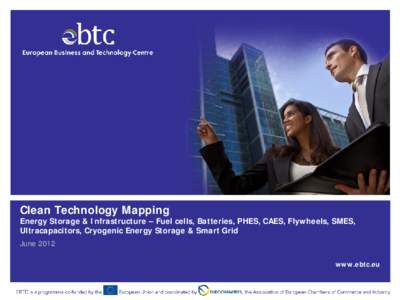 Clean Technology Mapping  Energy Storage & Infrastructure – Fuel cells, Batteries, PHES, CAES, Flywheels, SMES, Ultracapacitors, Cryogenic Energy Storage & Smart Grid June 2012 www.ebtc.eu