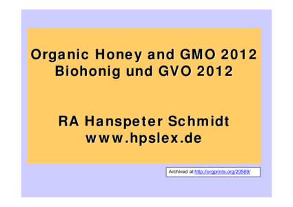 Organic Honey and GMO 2012 Biohonig und GVO 2012 RA Hanspeter Schmidt www.hpslex.de Archived at http://orgprints.org/20589/